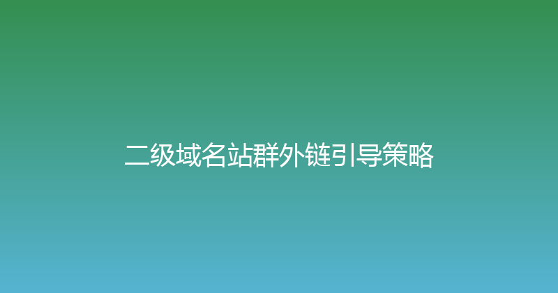 二级域名站群外链引导策略 封面图