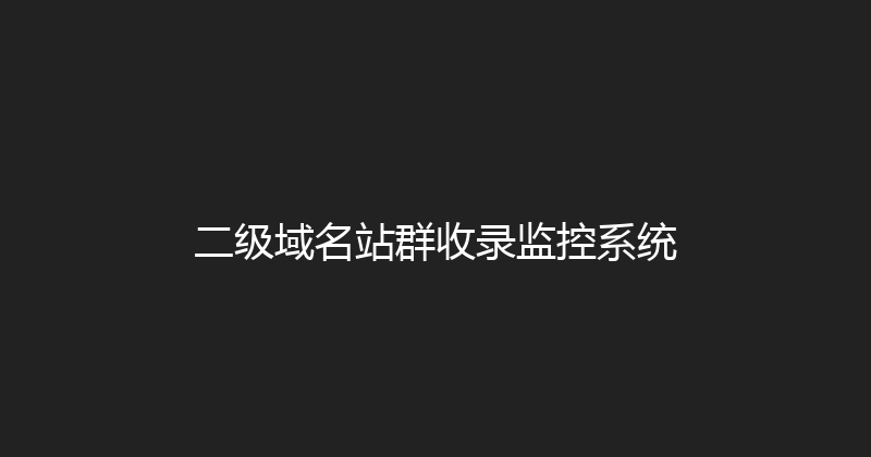 二级域名站群收录监控系统 封面图