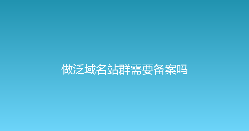 做泛域名站群需要备案吗 封面图