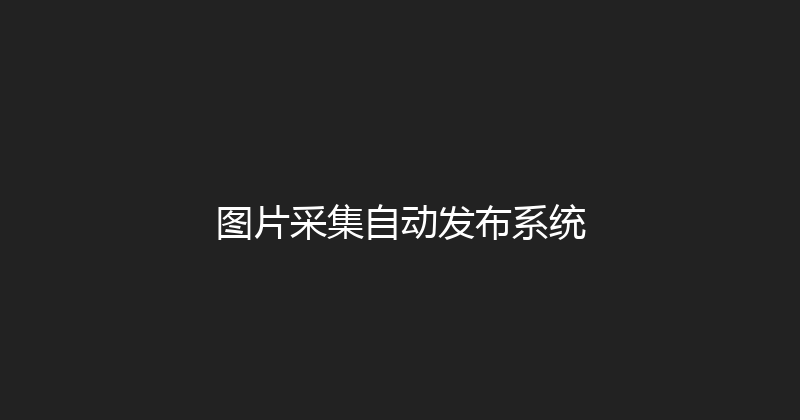 图片采集自动发布系统 封面图