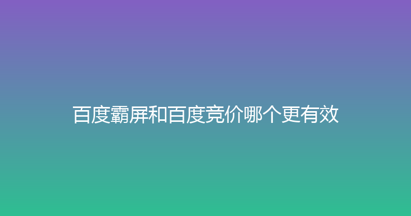 百度霸屏和百度竞价哪个更有效 封面图