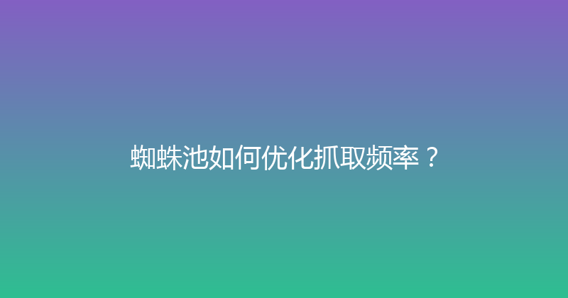蜘蛛池如何优化抓取频率？ 封面图