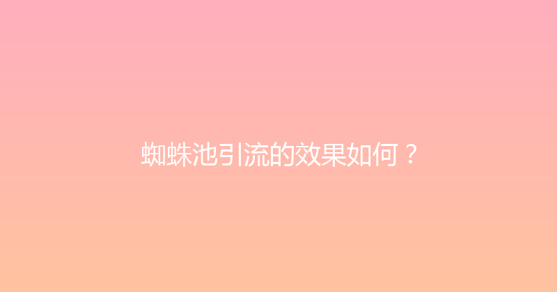 蜘蛛池引流的效果如何？ 封面图