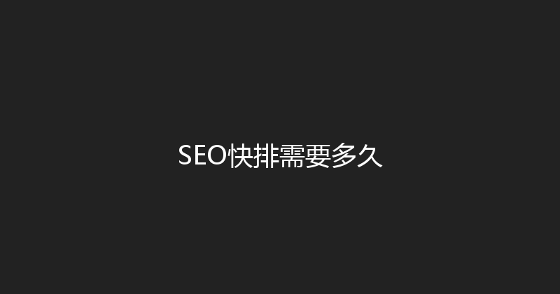 SEO快排需要多久 封面图