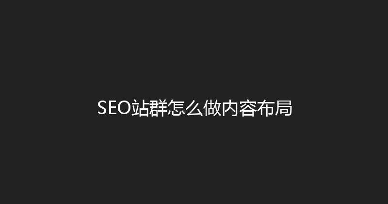 SEO站群怎么做内容布局 封面图